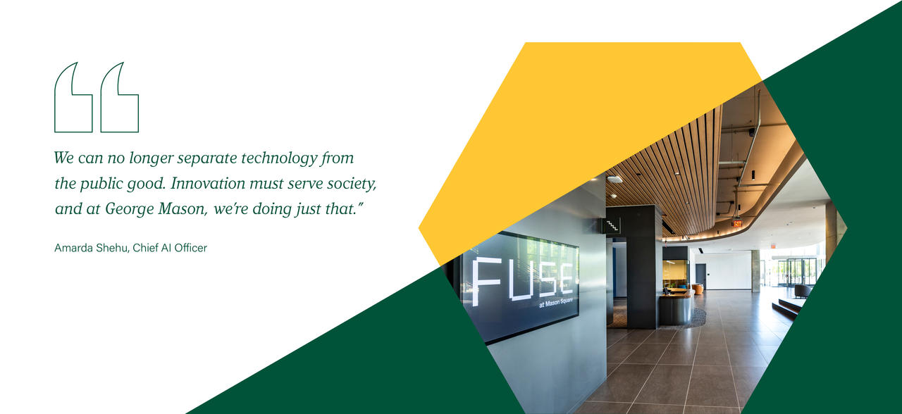 We can no longer separate technology from the public good. Innovation must serve society, and at George Mason, we're doing just that. - Amarda Shehu, Chief AI Officer
